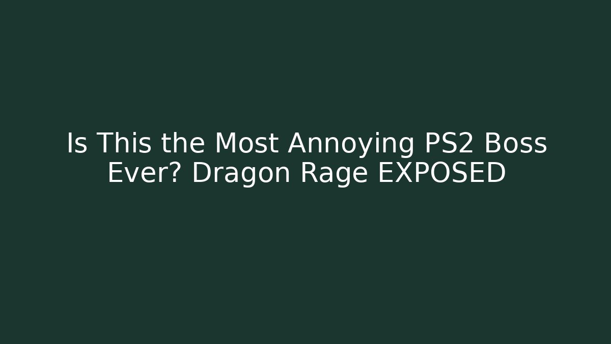 Is This the Most Annoying PS2 Boss Ever? Dragon Rage EXPOSED