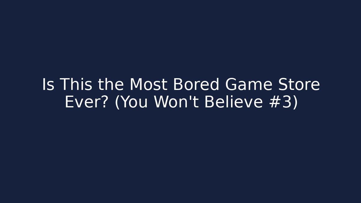 Is This the Most Bored Game Store Ever? (You Won't Believe #3)