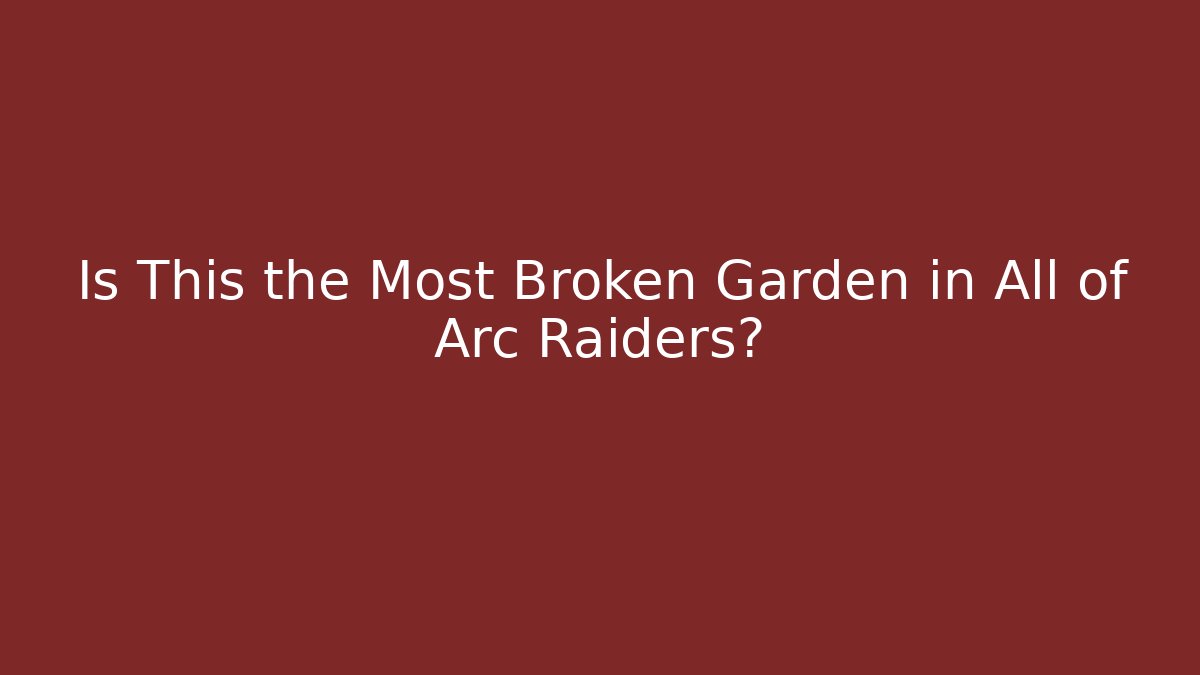 Is This the Most Broken Garden in All of Arc Raiders?
