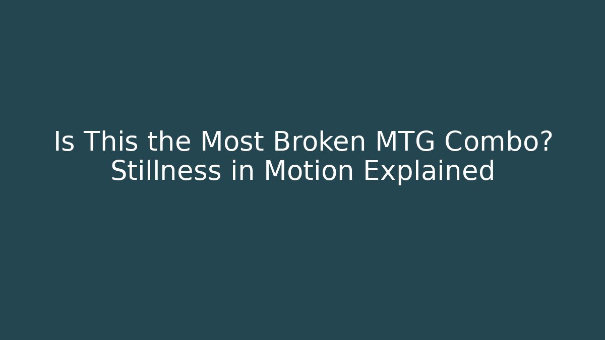 Is This the Most Broken MTG Combo? Stillness in Motion Explained