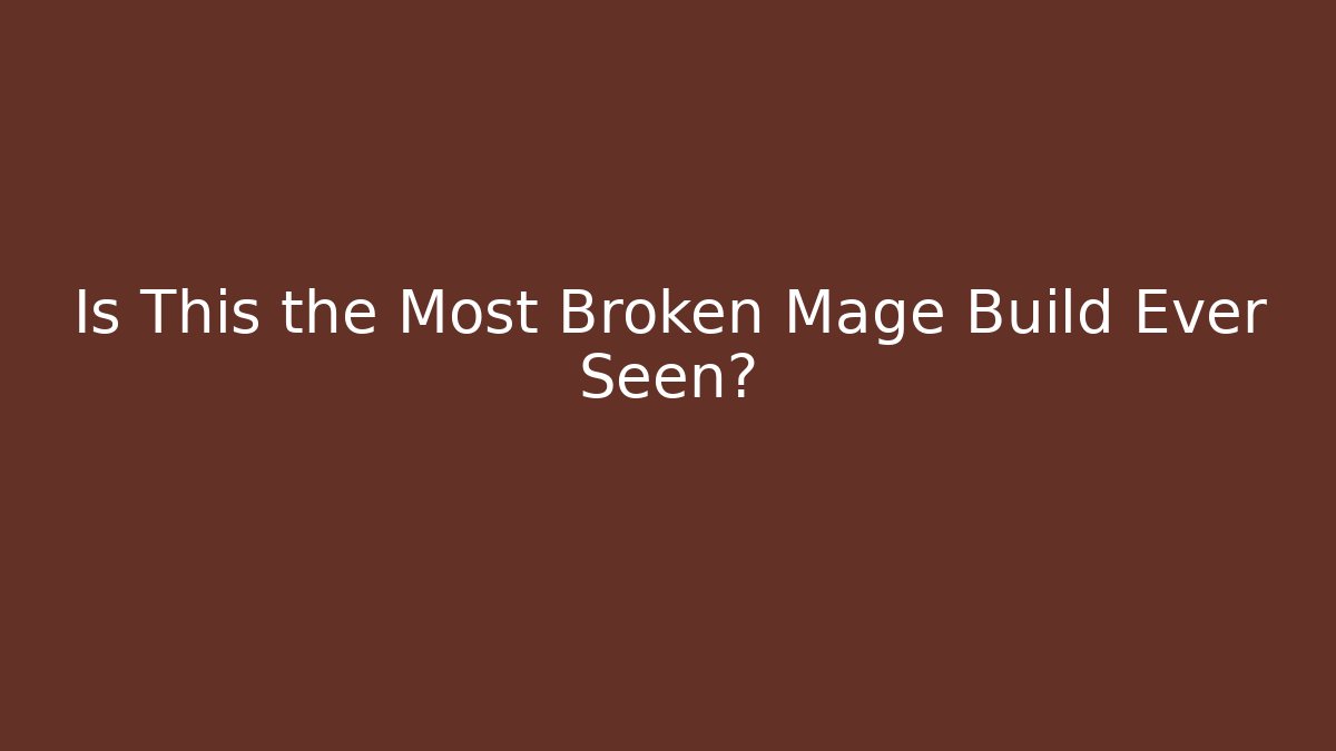 Is This the Most Broken Mage Build Ever Seen?