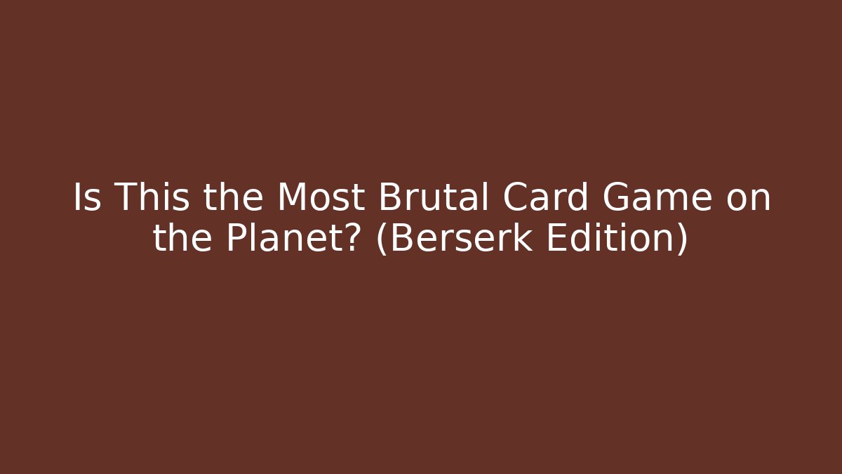 Is This the Most Brutal Card Game on the Planet? (Berserk Edition)