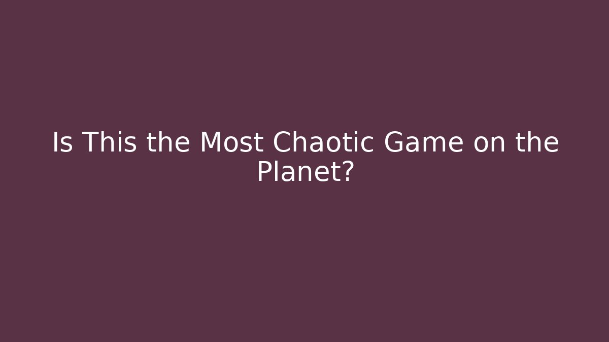 Is This the Most Chaotic Game on the Planet?