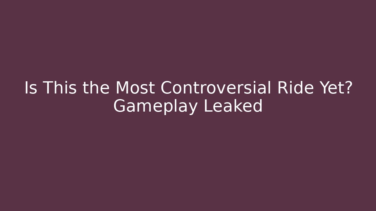 Is This the Most Controversial Ride Yet? Gameplay Leaked
