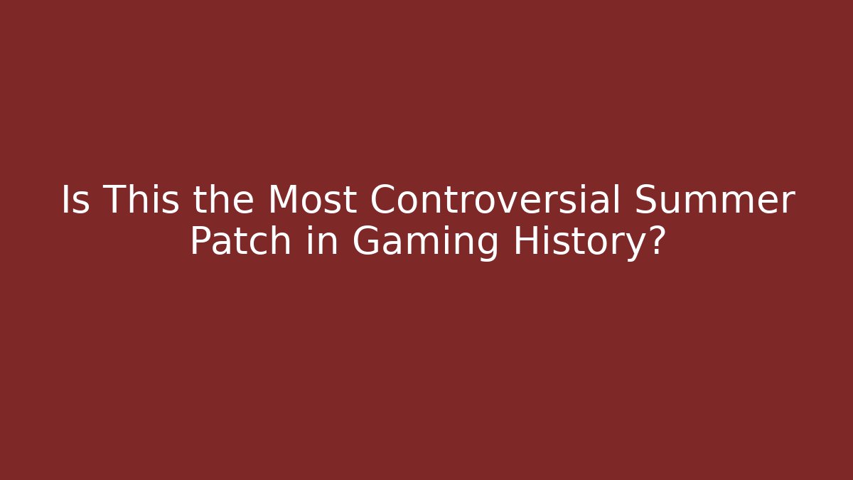 Is This the Most Controversial Summer Patch in Gaming History?