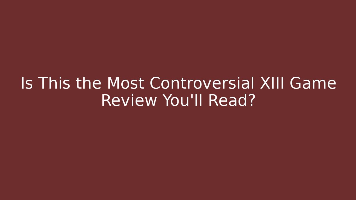 Is This the Most Controversial XIII Game Review You'll Read?