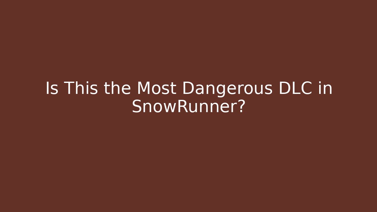 Is This the Most Dangerous DLC in SnowRunner?