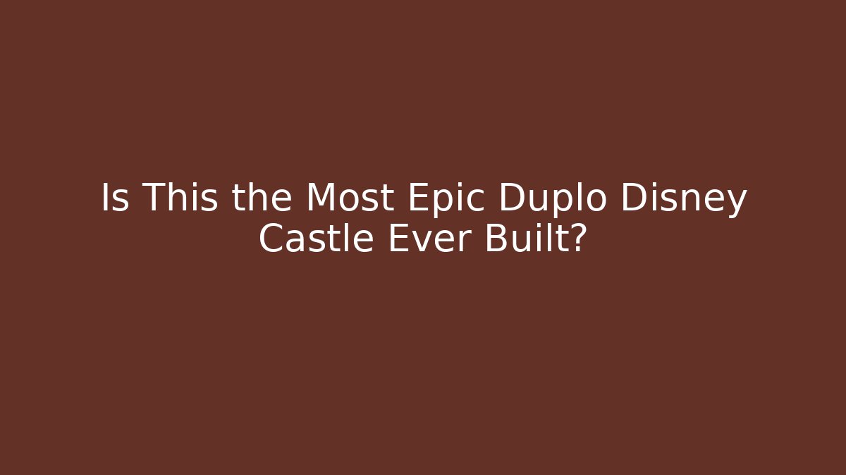 Is This the Most Epic Duplo Disney Castle Ever Built?