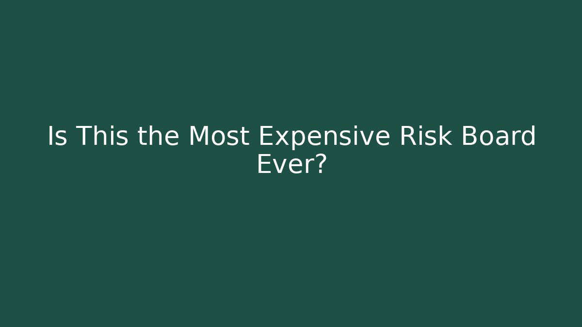Is This the Most Expensive Risk Board Ever?