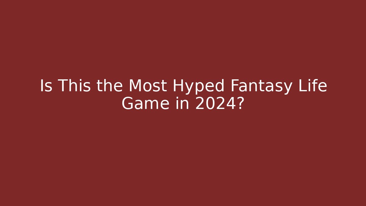 Is This the Most Hyped Fantasy Life Game in 2024?