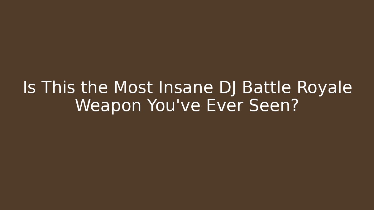 Is This the Most Insane DJ Battle Royale Weapon You've Ever Seen?
