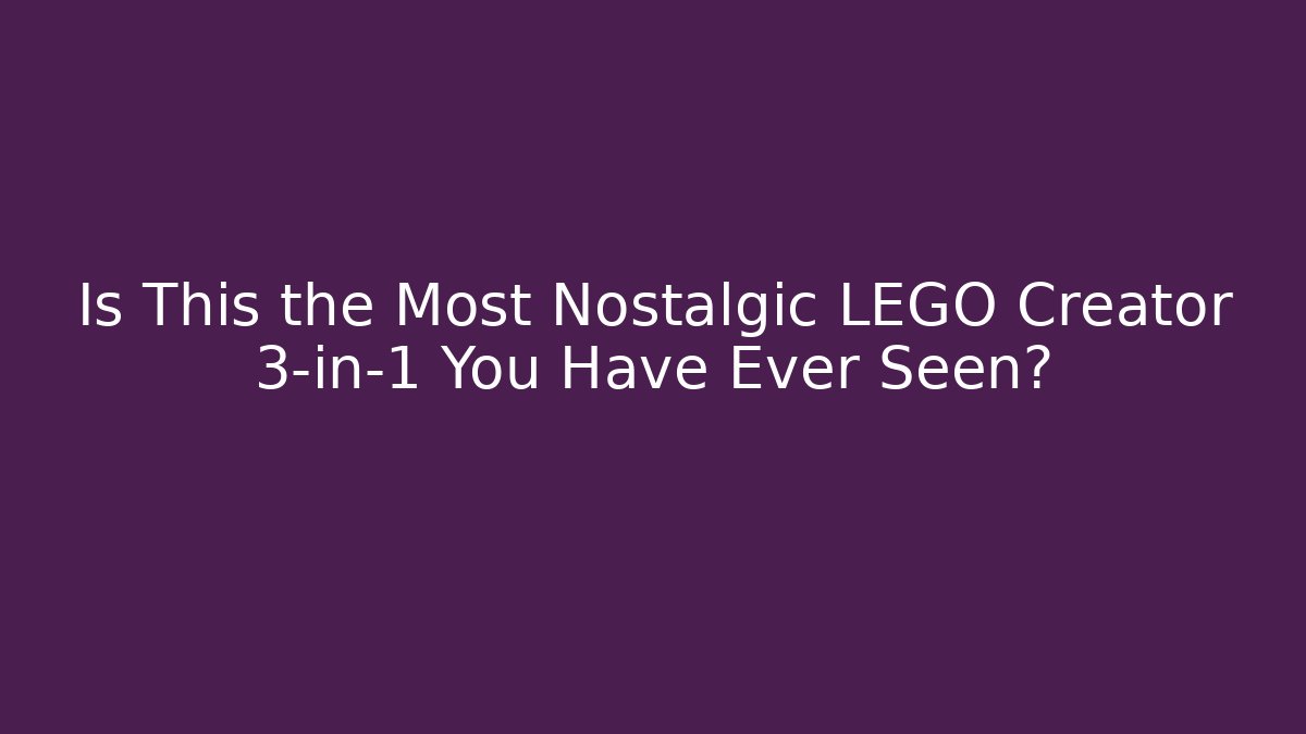 Is This the Most Nostalgic LEGO Creator 3-in-1 You Have Ever Seen? - Buddy Program