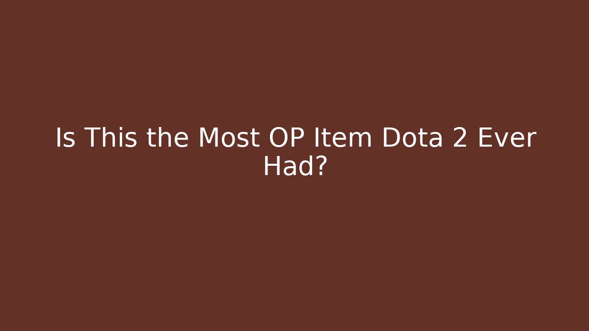 Is This the Most OP Item Dota 2 Ever Had?