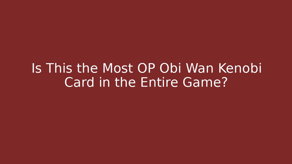 Is This the Most OP Obi Wan Kenobi Card in the Entire Game?