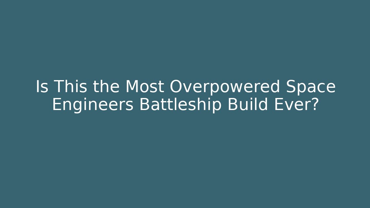 Is This the Most Overpowered Space Engineers Battleship Build Ever?