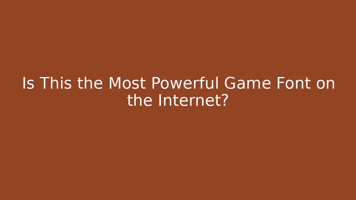 Is This the Most Powerful Game Font on the Internet?