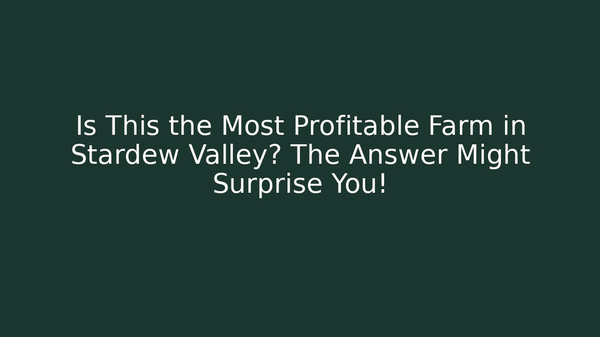 Is This the Most Profitable Farm in Stardew Valley? The Answer Might Surprise You!