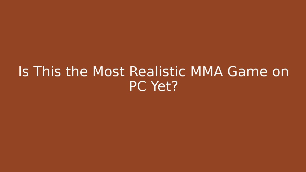 Is This the Most Realistic MMA Game on PC Yet?
