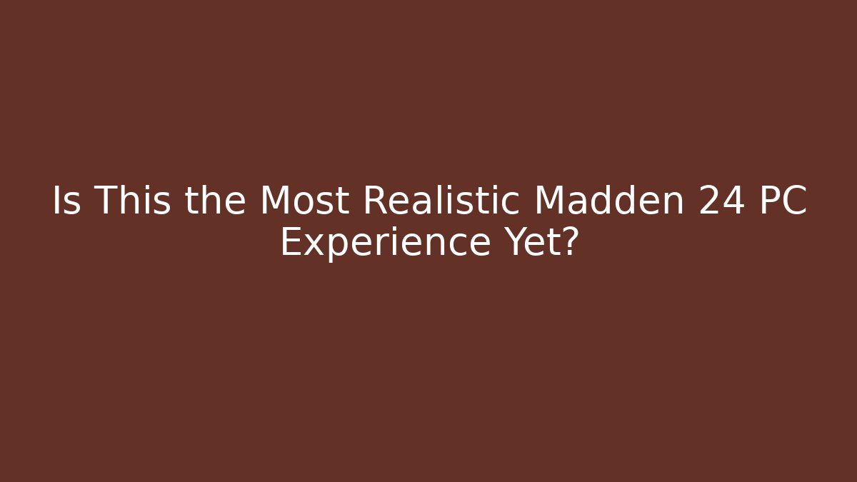 Is This the Most Realistic Madden 24 PC Experience Yet?