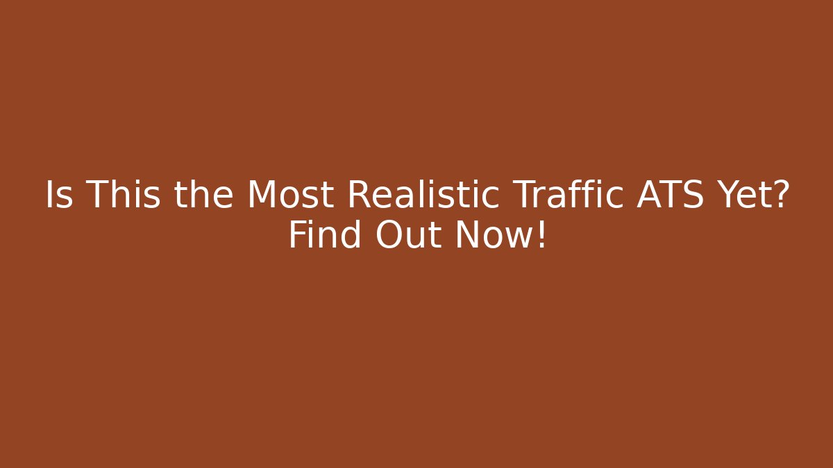 Is This the Most Realistic Traffic ATS Yet? Find Out Now!