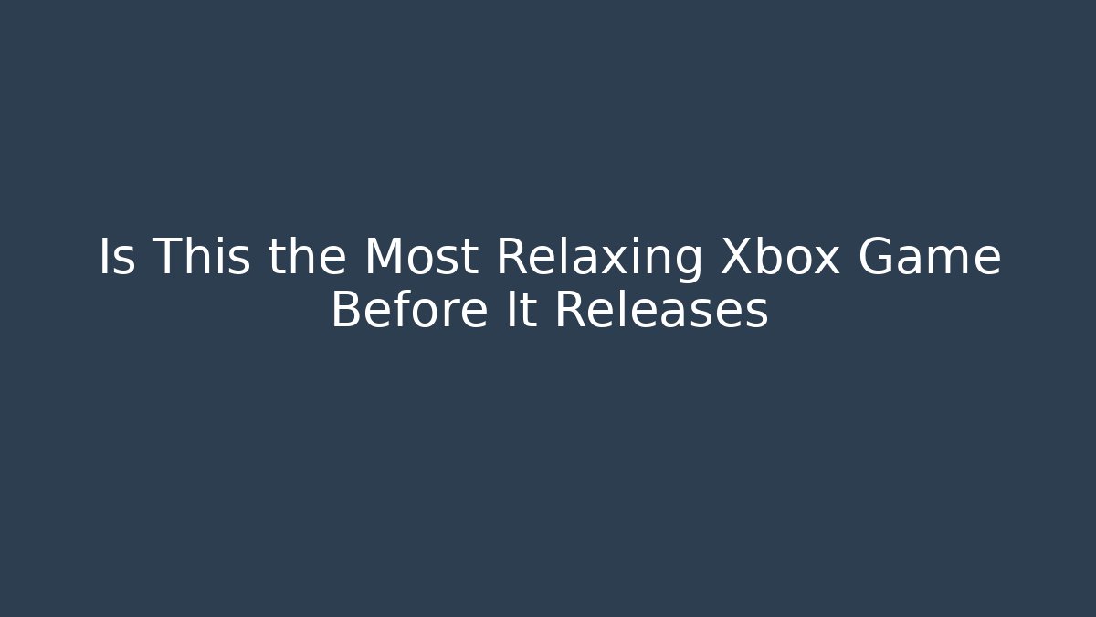 Is This the Most Relaxing Xbox Game Before It Releases - Buddy Program