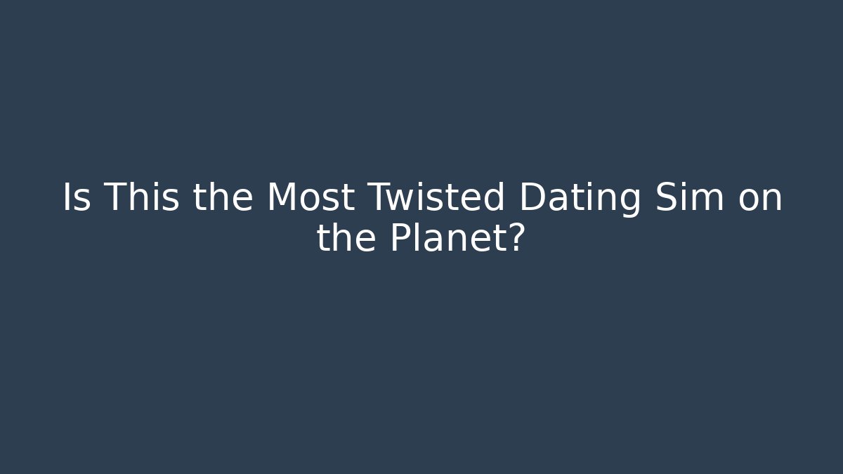 Is This the Most Twisted Dating Sim on the Planet?