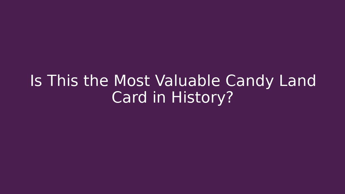 Is This the Most Valuable Candy Land Card in History?