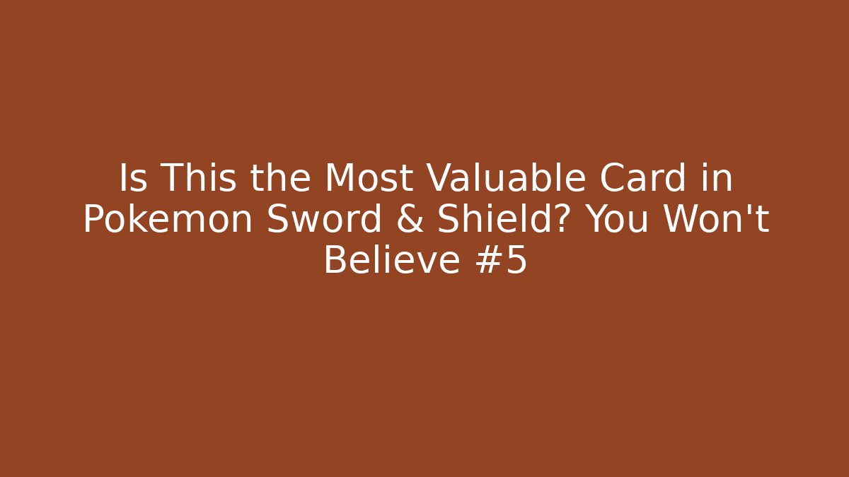 Is This the Most Valuable Card in Pokémon Sword & Shield? You Won't Believe #5