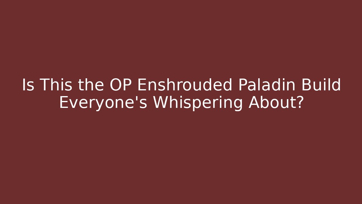 Is This the OP Enshrouded Paladin Build Everyone's Whispering About?