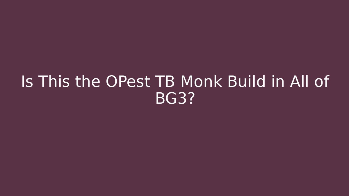 Is This the OPest TB Monk Build in All of BG3?