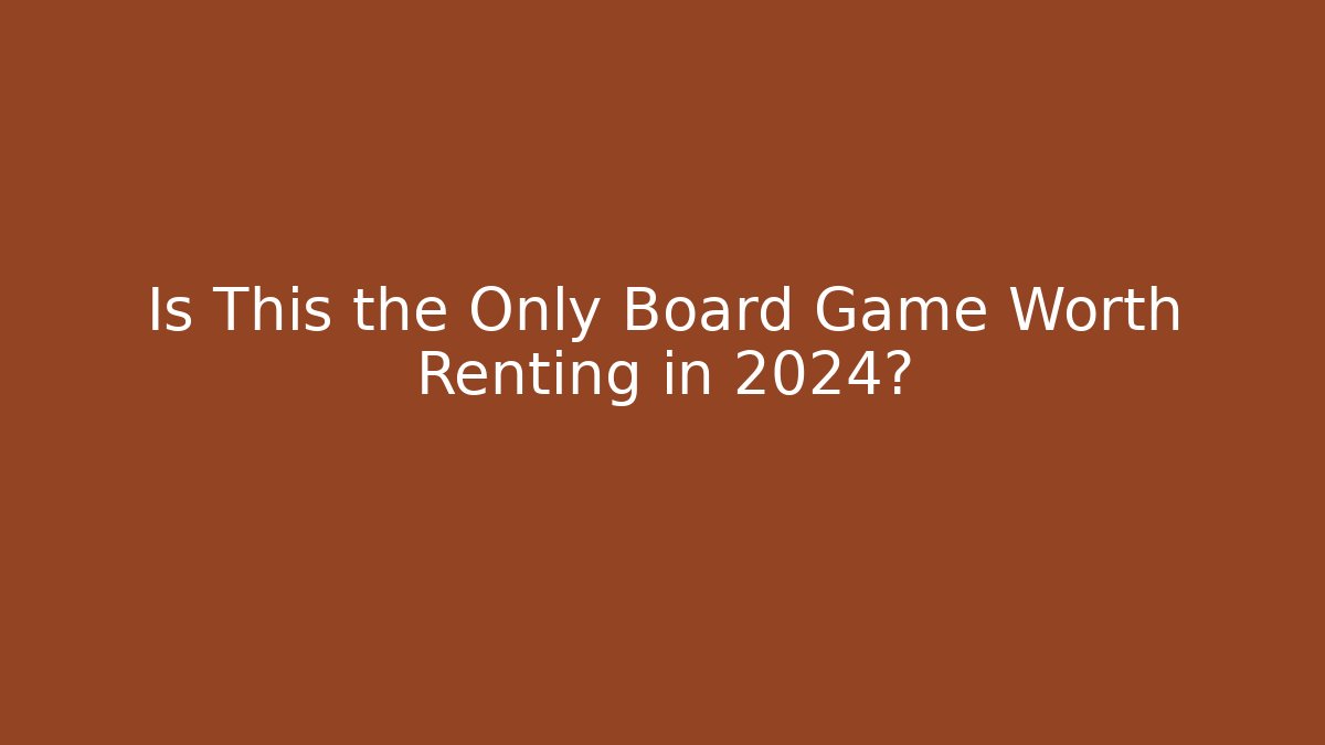 Is This the Only Board Game Worth Renting in 2024?