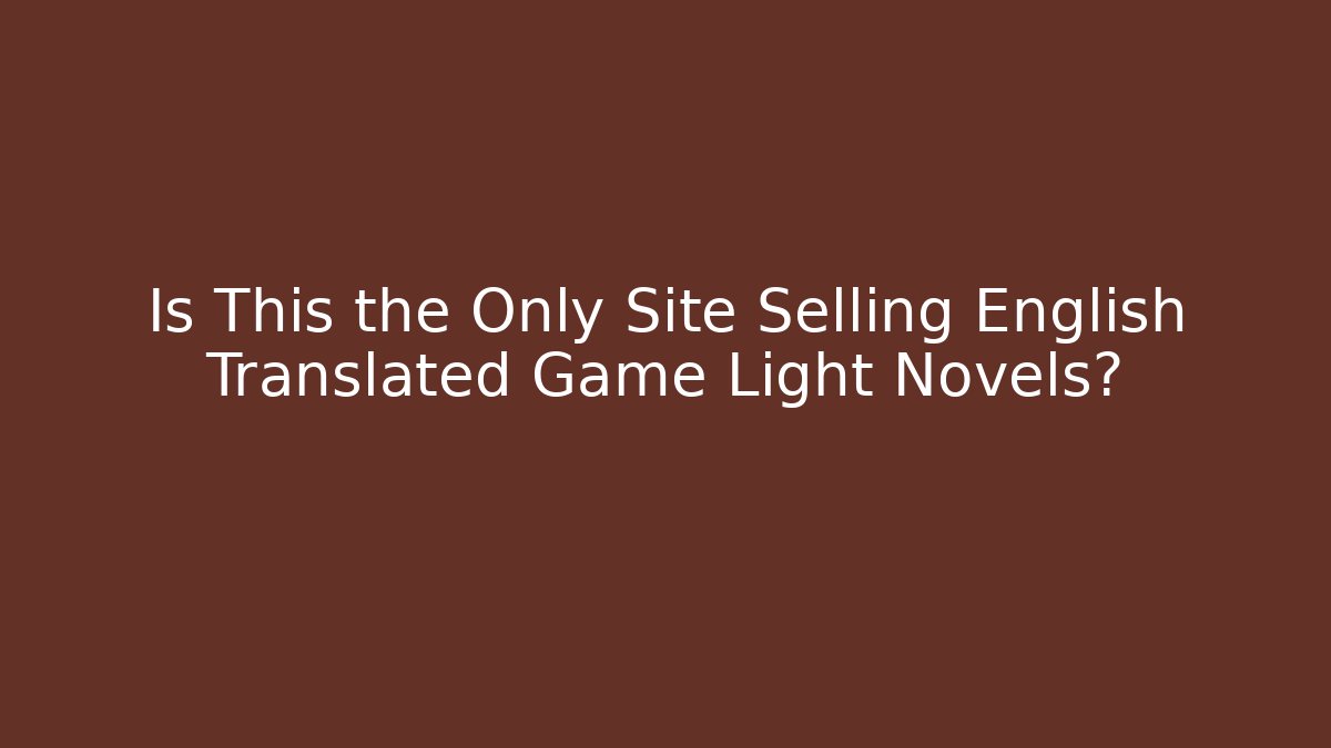 Is This the Only Site Selling English Translated Game Light Novels?