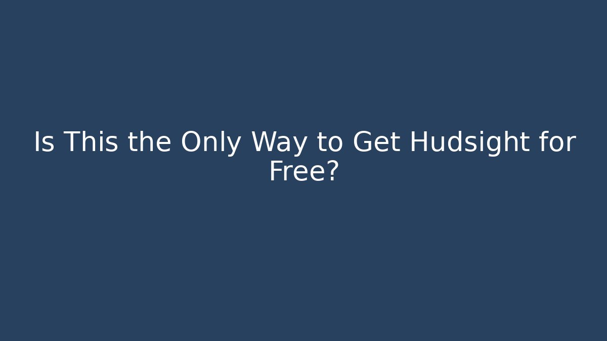 Is This the Only Way to Get Hudsight for Free?