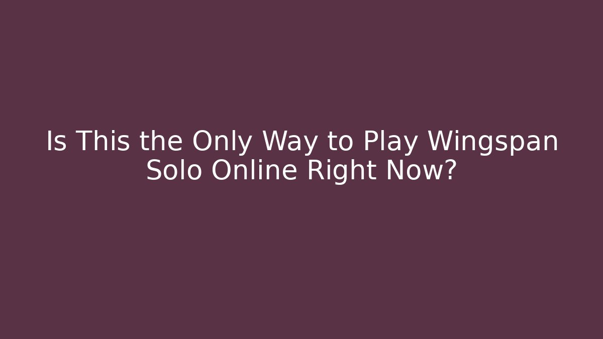 Is This the Only Way to Play Wingspan Solo Online Right Now?
