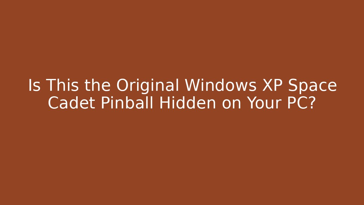 Is This the Original Windows XP Space Cadet Pinball Hidden on Your PC?