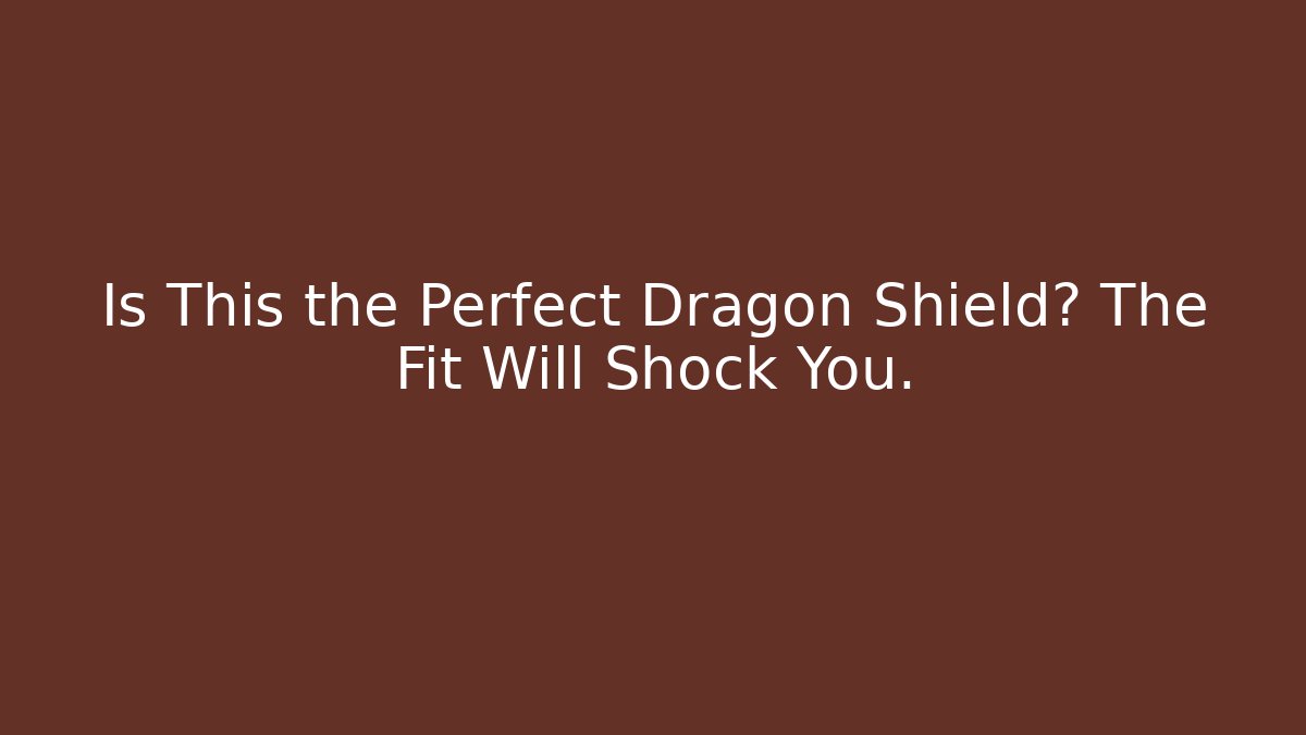 Is This the Perfect Dragon Shield? The Fit Will Shock You.