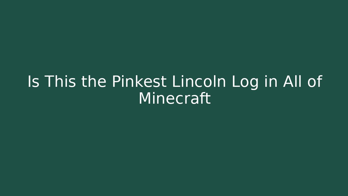 Is This the Pinkest Lincoln Log in All of Minecraft