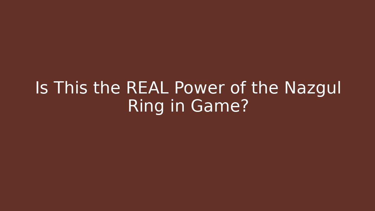 Is This the REAL Power of the Nazgul Ring in Game?