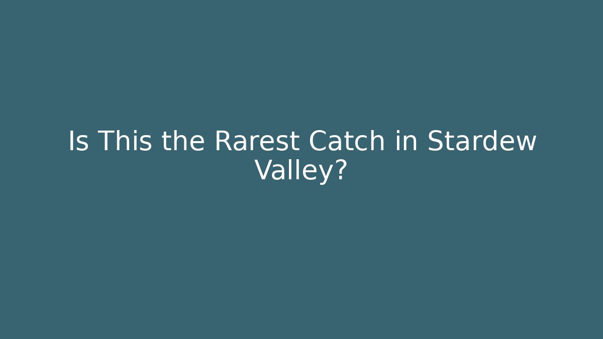 Is This the Rarest Catch in Stardew Valley?