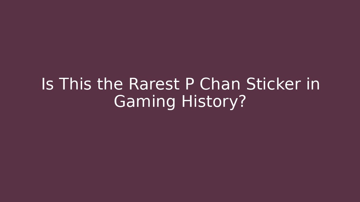 Is This the Rarest P Chan Sticker in Gaming History?