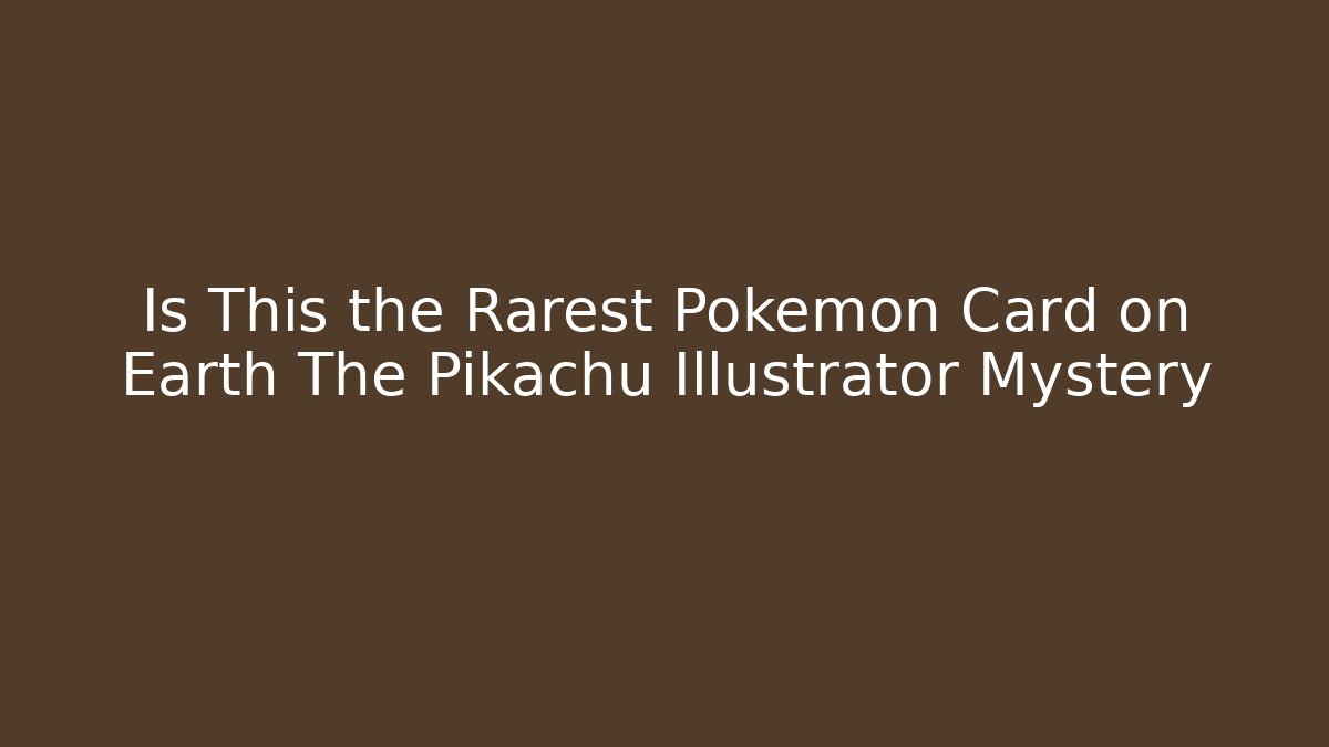 Is This the Rarest Pokémon Card on Earth The Pikachu Illustrator Mystery