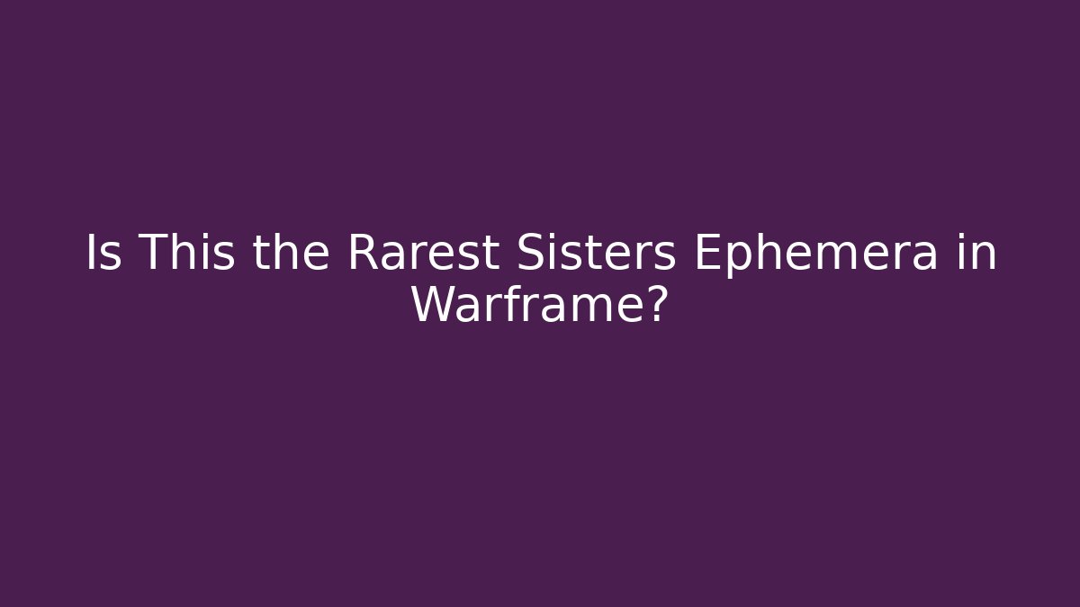 Is This the Rarest Sisters Ephemera in Warframe?