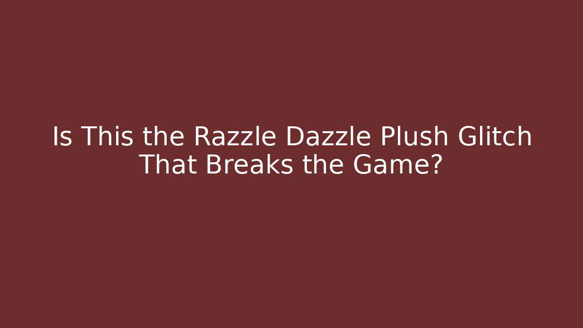 Is This the Razzle Dazzle Plush Glitch That Breaks the Game?