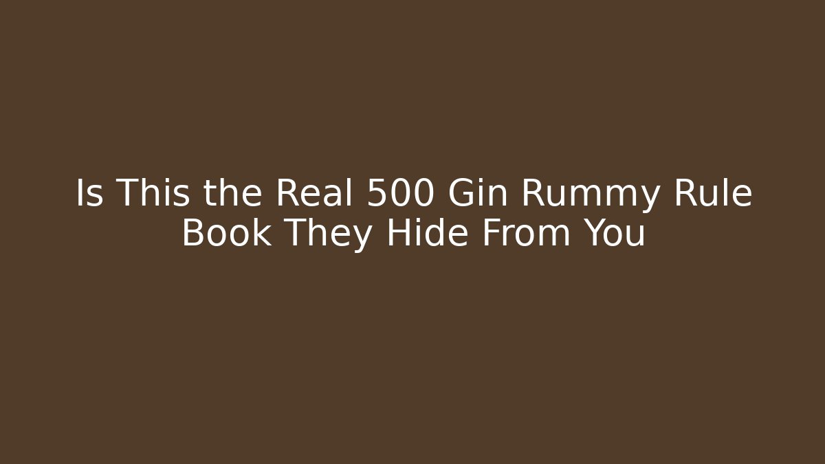 Is This the Real 500 Gin Rummy Rule Book They Hide From You
