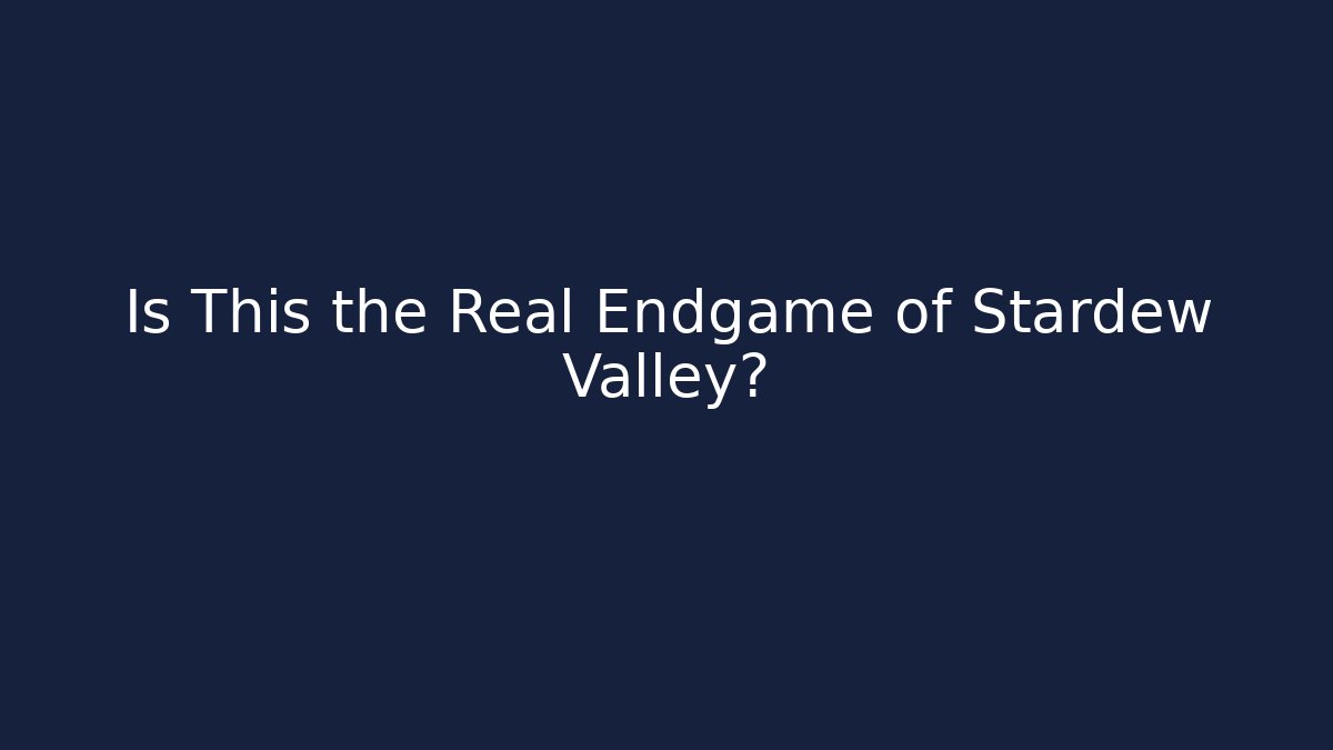Is This the Real Endgame of Stardew Valley?