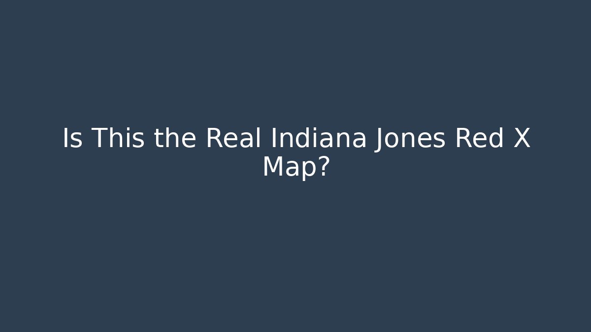 Is This the Real Indiana Jones Red X Map?