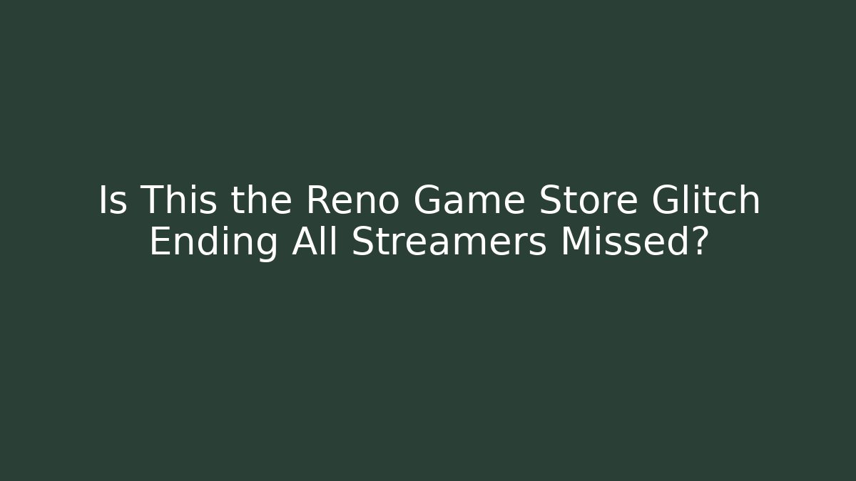 Is This the Reno Game Store Glitch Ending All Streamers Missed?
