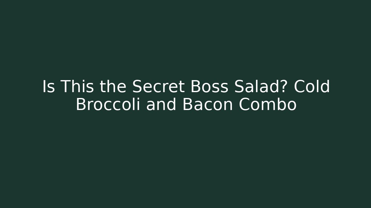 Is This the Secret Boss Salad? Cold Broccoli and Bacon Combo