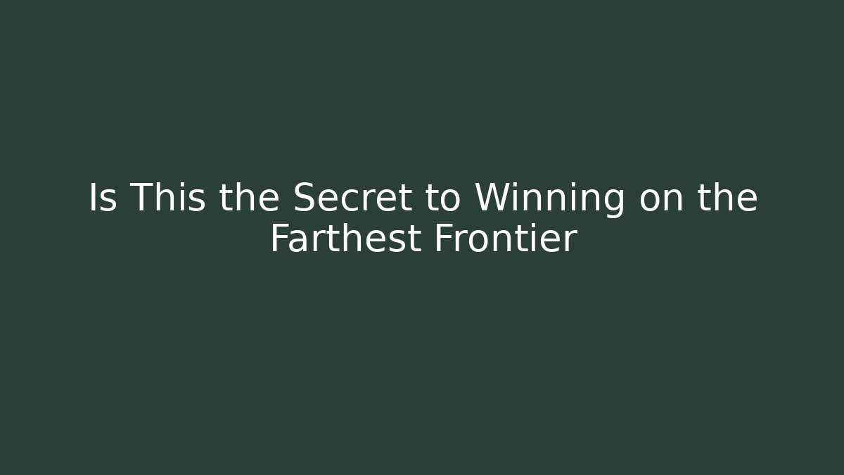 Is This the Secret to Winning on the Farthest Frontier