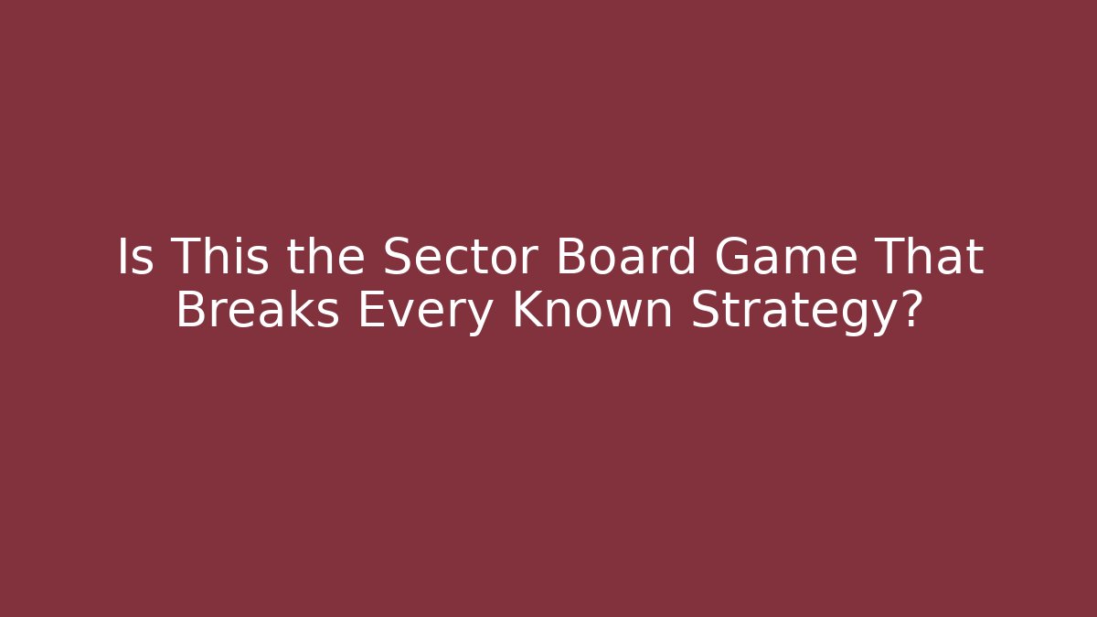 Is This the Sector Board Game That Breaks Every Known Strategy?